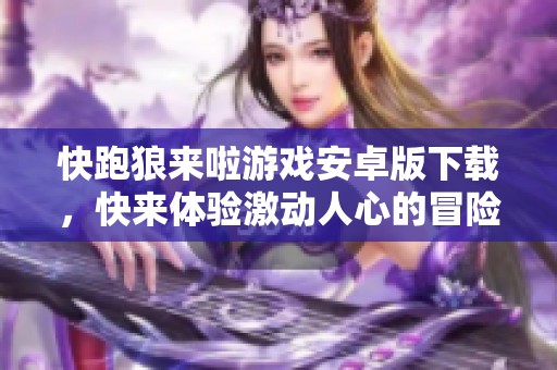 快跑狼来啦游戏安卓版下载，快来体验激动人心的冒险吧