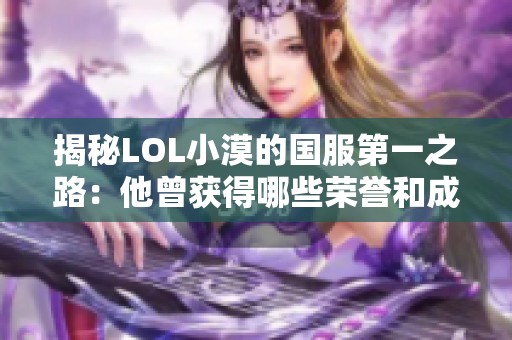 揭秘LOL小漠的国服第一之路：他曾获得哪些荣誉和成就