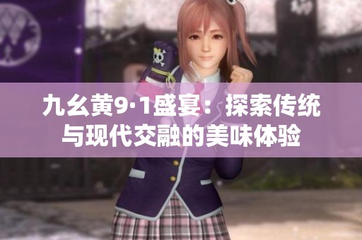 九幺黄9·1盛宴：探索传统与现代交融的美味体验