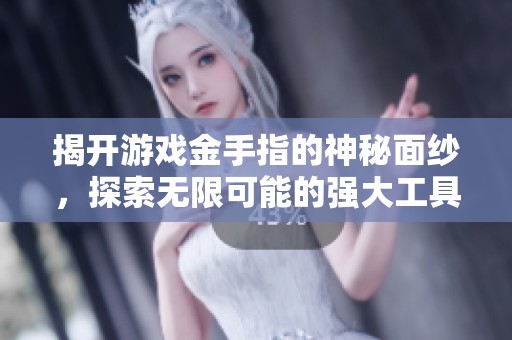 揭开游戏金手指的神秘面纱，探索无限可能的强大工具