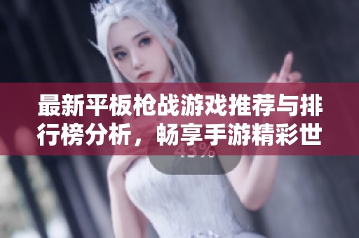 最新平板枪战游戏推荐与排行榜分析，畅享手游精彩世界
