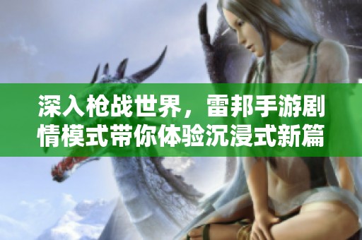 深入枪战世界，雷邦手游剧情模式带你体验沉浸式新篇章