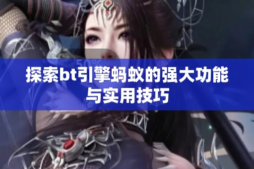 探索bt引擎蚂蚁的强大功能与实用技巧
