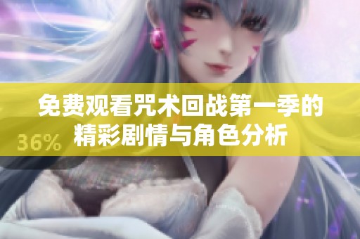 免费观看咒术回战第一季的精彩剧情与角色分析