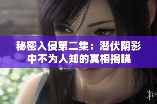 秘密入侵第二集：潜伏阴影中不为人知的真相揭晓