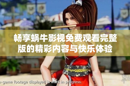 畅享蜗牛影视免费观看完整版的精彩内容与快乐体验