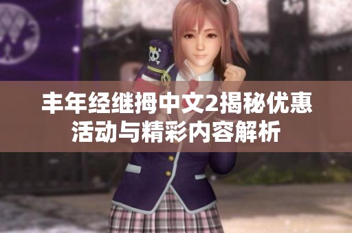 丰年经继拇中文2揭秘优惠活动与精彩内容解析