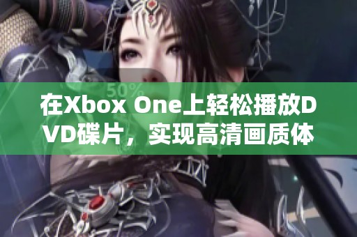 在Xbox One上轻松播放DVD碟片，实现高清画质体验
