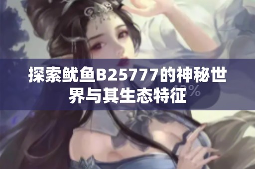 探索鱿鱼B25777的神秘世界与其生态特征