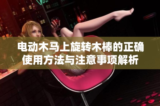 电动木马上旋转木棒的正确使用方法与注意事项解析