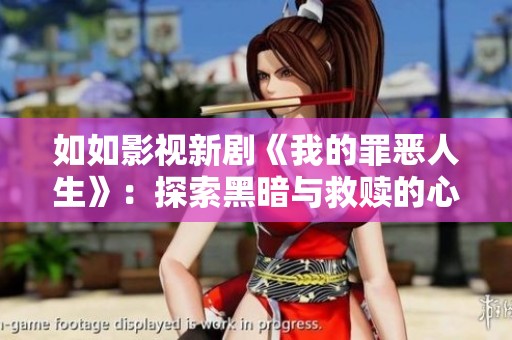 如如影视新剧《我的罪恶人生》：探索黑暗与救赎的心灵之旅