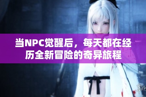 当NPC觉醒后，每天都在经历全新冒险的奇异旅程