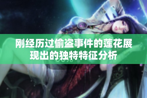刚经历过偷盗事件的莲花展现出的独特特征分析