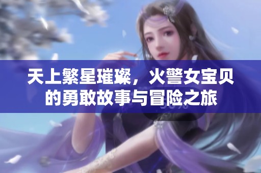 天上繁星璀璨，火警女宝贝的勇敢故事与冒险之旅
