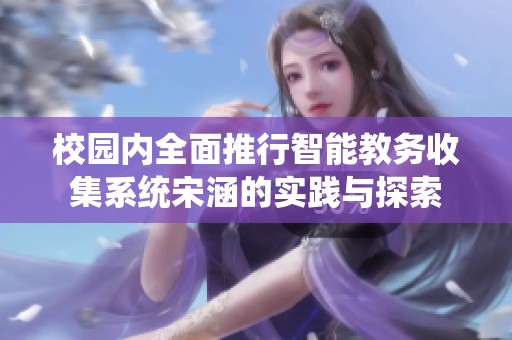 校园内全面推行智能教务收集系统宋涵的实践与探索