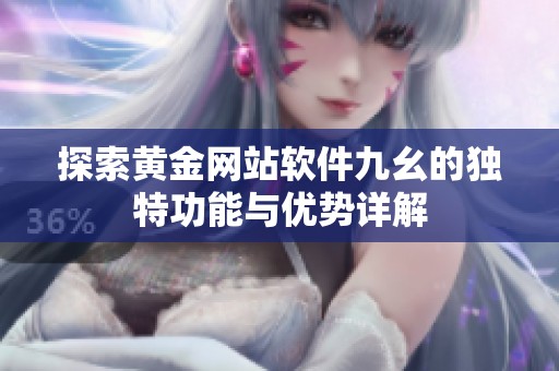 探索黄金网站软件九幺的独特功能与优势详解