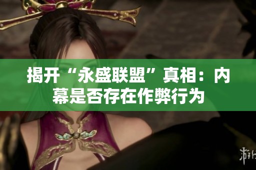 揭开“永盛联盟”真相：内幕是否存在作弊行为