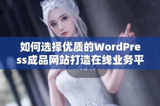 如何选择优质的WordPress成品网站打造在线业务平台
