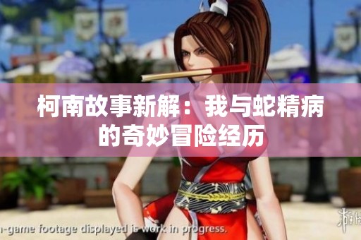 柯南故事新解：我与蛇精病的奇妙冒险经历