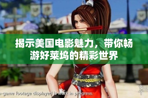揭示美国电影魅力，带你畅游好莱坞的精彩世界