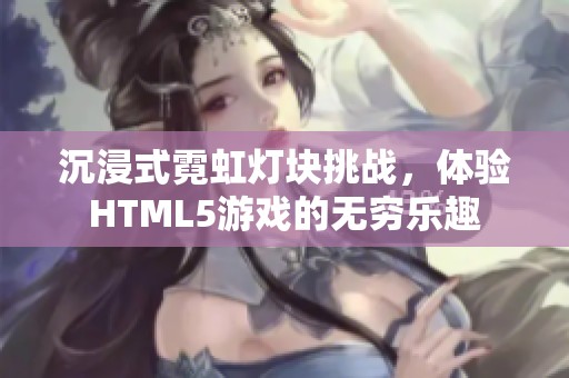 沉浸式霓虹灯块挑战，体验HTML5游戏的无穷乐趣