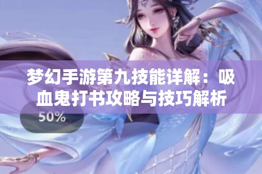 梦幻手游第九技能详解：吸血鬼打书攻略与技巧解析