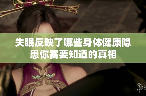 失眠反映了哪些身体健康隐患你需要知道的真相
