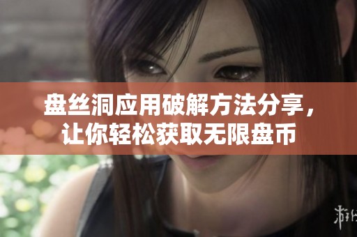 盘丝洞应用破解方法分享，让你轻松获取无限盘币