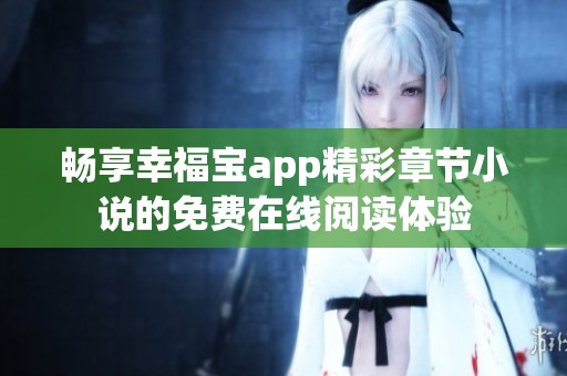 畅享幸福宝app精彩章节小说的免费在线阅读体验