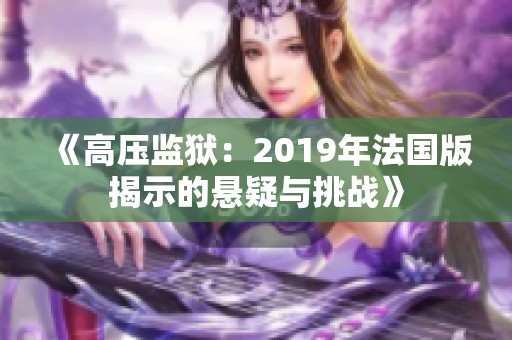 《高压监狱：2019年法国版揭示的悬疑与挑战》