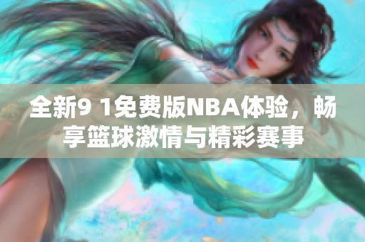 全新9 1免费版NBA体验，畅享篮球激情与精彩赛事