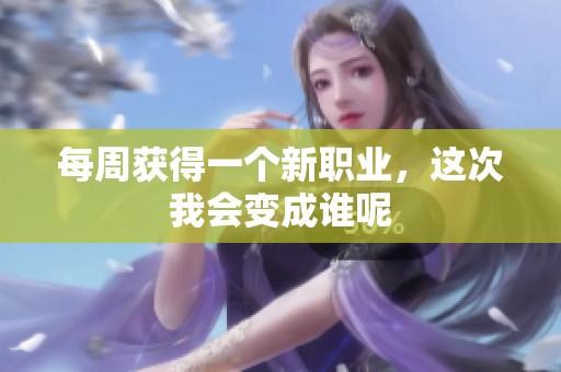 每周获得一个新职业，这次我会变成谁呢
