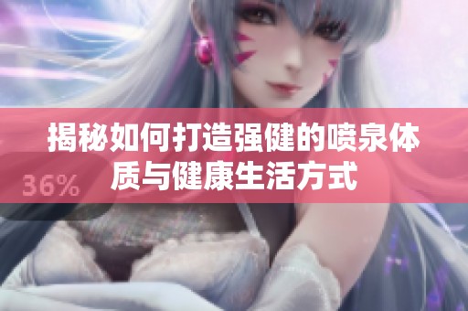 揭秘如何打造强健的喷泉体质与健康生活方式