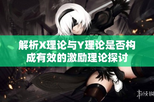 解析X理论与Y理论是否构成有效的激励理论探讨