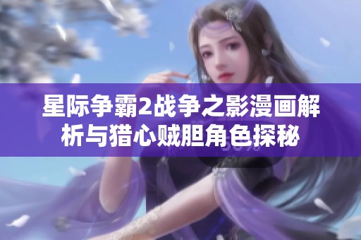 星际争霸2战争之影漫画解析与猎心贼胆角色探秘