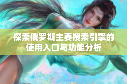 探索俄罗斯主要搜索引擎的使用入口与功能分析