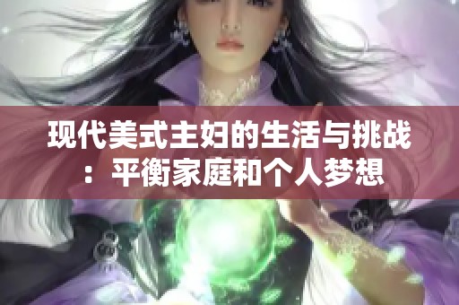 现代美式主妇的生活与挑战：平衡家庭和个人梦想