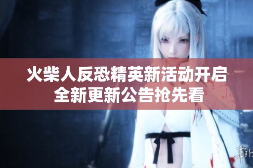 火柴人反恐精英新活动开启 全新更新公告抢先看