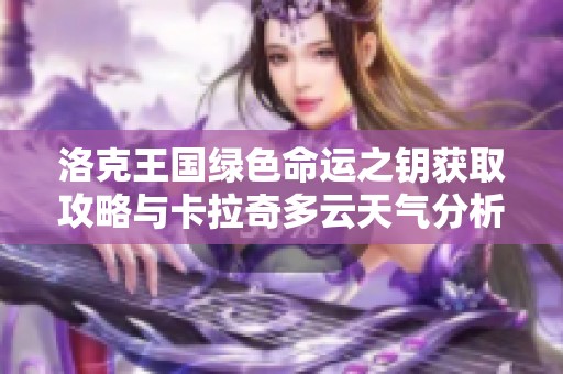 洛克王国绿色命运之钥获取攻略与卡拉奇多云天气分析