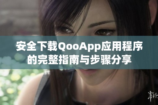 安全下载QooApp应用程序的完整指南与步骤分享