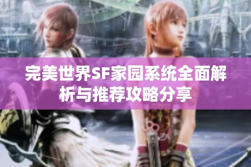 完美世界SF家园系统全面解析与推荐攻略分享