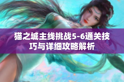 猫之城主线挑战5-6通关技巧与详细攻略解析
