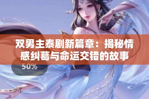双男主泰剧新篇章：揭秘情感纠葛与命运交错的故事