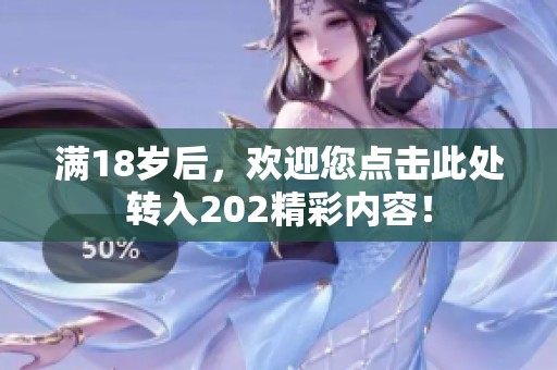 满18岁后，欢迎您点击此处转入202精彩内容！