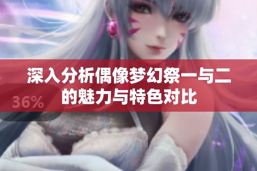 深入分析偶像梦幻祭一与二的魅力与特色对比