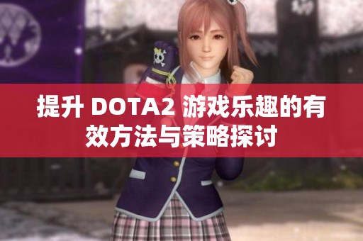 提升 DOTA2 游戏乐趣的有效方法与策略探讨