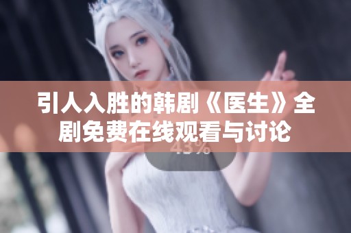 引人入胜的韩剧《医生》全剧免费在线观看与讨论