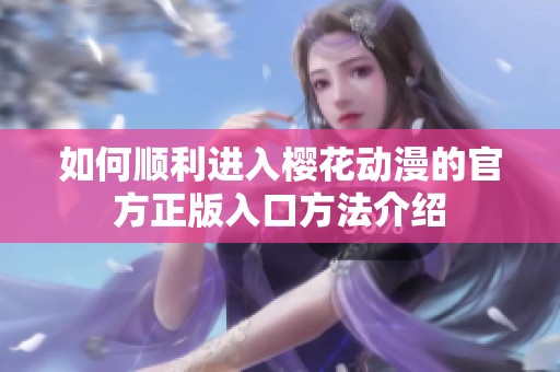 如何顺利进入樱花动漫的官方正版入口方法介绍