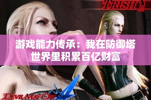游戏能力传承：我在防御塔世界里积累百亿财富