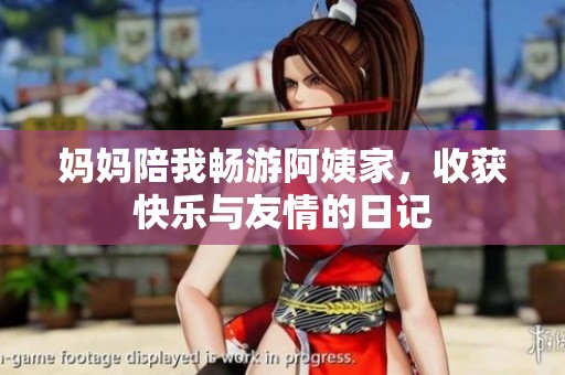 妈妈陪我畅游阿姨家，收获快乐与友情的日记
